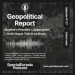 Ep. 27 - Ukraine's Possible Cooperation with Hayat Tahrir al-Sham: Solid Intelligence or Fake News?