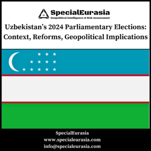 Uzbekistan’s 2024 Parliamentary Elections: Context, Reforms, and Geopolitical Implications_SpecialEurasia