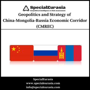 Geopolitics and Strategy of China-Mongolia-Russia Economic Corridor (CMREC)_SpecialEurasia