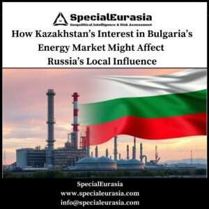 KazMunayGaz in Bulgaria and Russia_SpecialEurasia