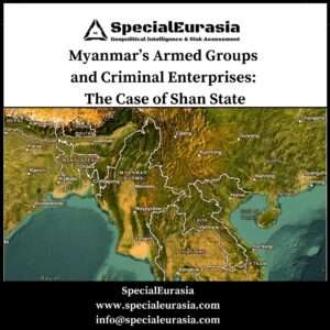 Myanmar’s Armed Groups and Criminal Enterprises: The Case of Shan State_SpecialEurasia